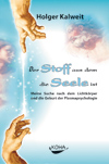 Der Stoff aus dem die Seele ist - Meine Suche nach dem Lichtkörper und die Geburt der Plasmapsychologie